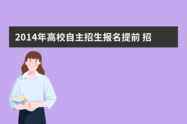 2014年高校自主招生报名提前 招生科目可能再次瘦身